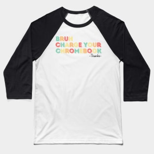 Bruh Charge Your Chromebook Thanks Baseball T-Shirt